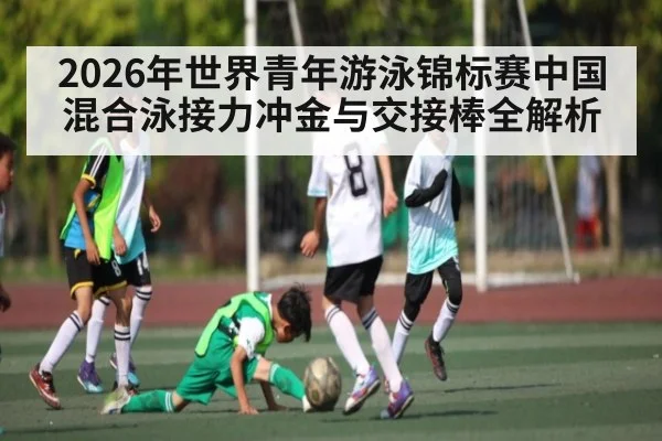 2026年世界青年游泳锦标赛中国混合泳接力冲金与交接棒全解析